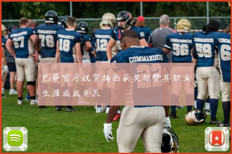 巴萨官方祝贺梅西获奖称赞其职业生涯成就非凡